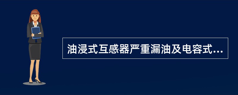 油浸式互感器严重漏油及电容式电压互感器电容单元渗漏油的应加强巡视。（）