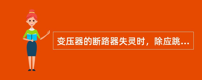 变压器的断路器失灵时，除应跳开失灵断路器相邻的全部断路器外，还应跳开本变压器连接