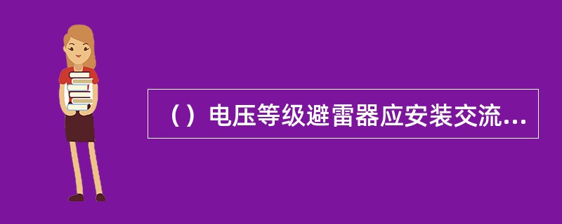 （）电压等级避雷器应安装交流泄漏电流在线监测表计。