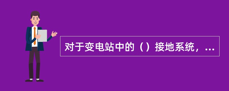 对于变电站中的（）接地系统，必须按异点两相接地校核接地装置的热稳定容量。