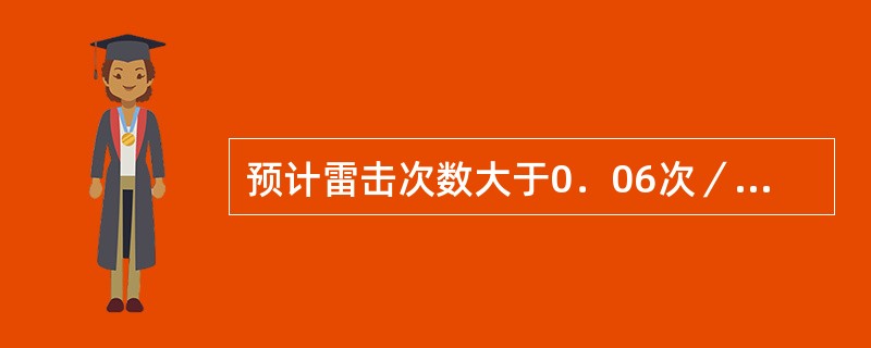 预计雷击次数大于0．06次／年的部、省级办公建筑物及其他重要或人员密集的公共建筑