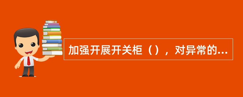 加强开展开关柜（），对异常的开关柜强化监测、分析和处理，防止导电回路过热引发的柜