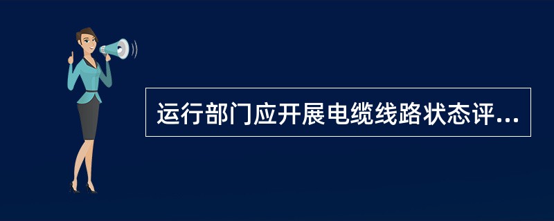 运行部门应开展电缆线路状态评价，对（）的电缆线路应及时检修。