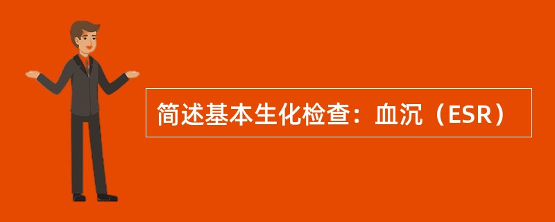 简述基本生化检查：血沉（ESR）