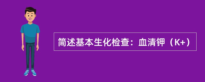 简述基本生化检查：血清钾（K+）