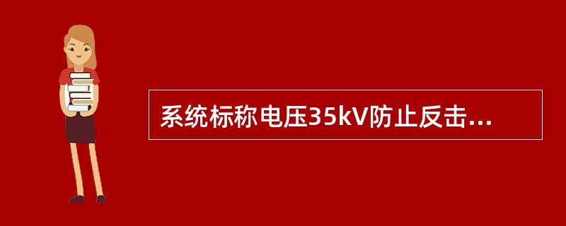 系统标称电压35kV防止反击要求的大跨越档导线与避雷线间的距离为（）。