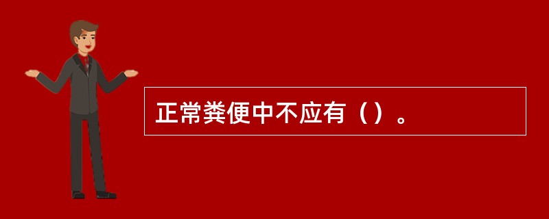 正常粪便中不应有（）。