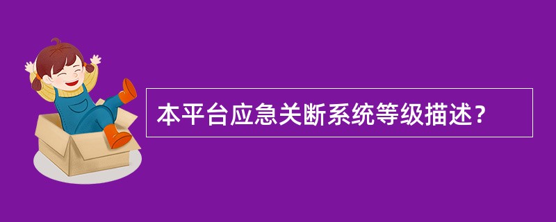 本平台应急关断系统等级描述？