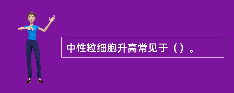 中性粒细胞升高常见于（）。