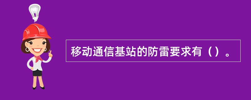 移动通信基站的防雷要求有（）。