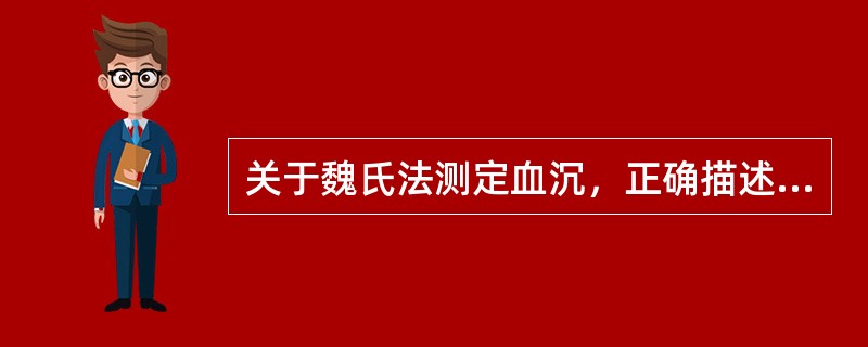 关于魏氏法测定血沉，正确描述的是（）。