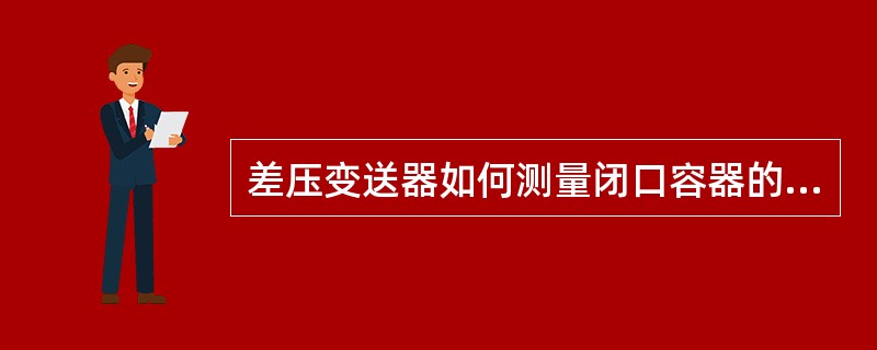 差压变送器如何测量闭口容器的液位？