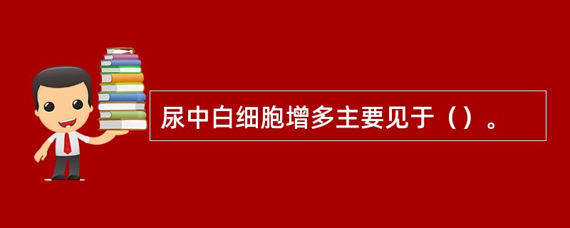 尿中白细胞增多主要见于（）。