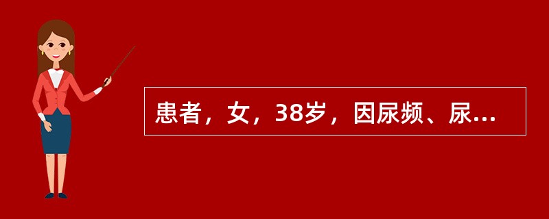 患者，女，38岁，因尿频、尿急、尿痛到医院就诊。体检结果：体温38．5℃，右肾区