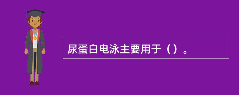 尿蛋白电泳主要用于（）。