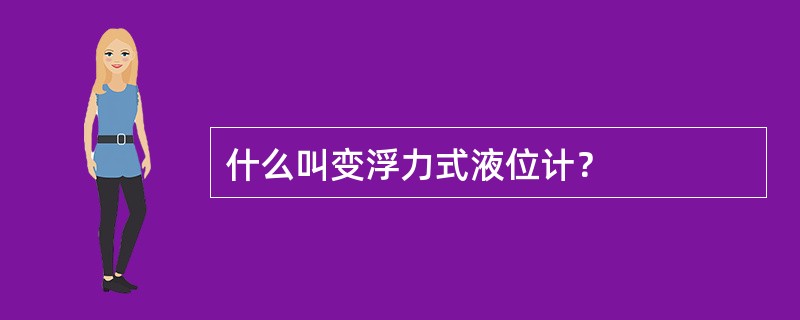 什么叫变浮力式液位计？