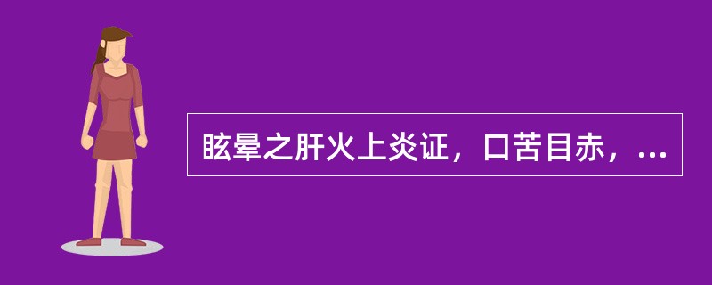 眩晕之肝火上炎证，口苦目赤，烦躁易怒者，应酌加（）