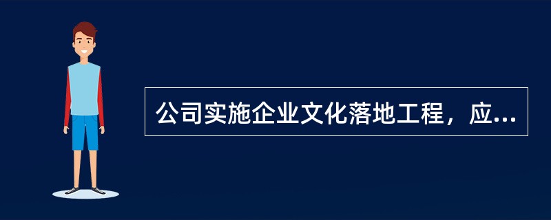 公司实施企业文化落地工程，应该推进（）