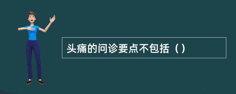 头痛的问诊要点不包括（）