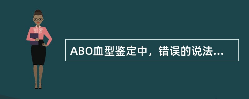 ABO血型鉴定中，错误的说法是（）。