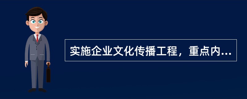 实施企业文化传播工程，重点内容是要开展（）