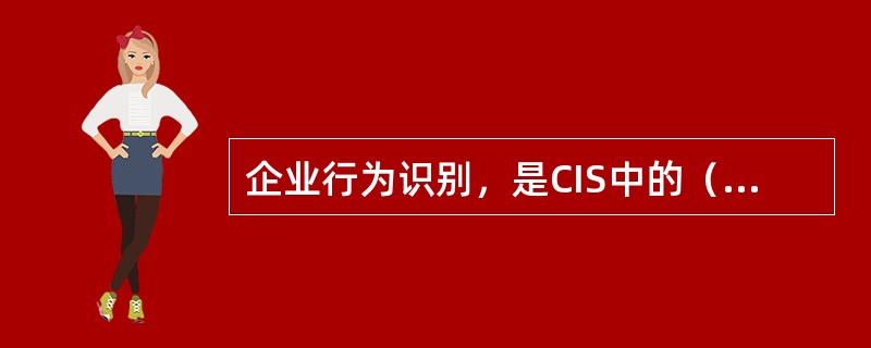 企业行为识别，是CIS中的（）识别系统。