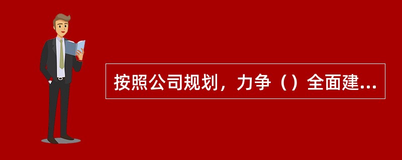 按照公司规划，力争（）全面建成“一强三优”现代公司，初步建成世界一流电网、国际一