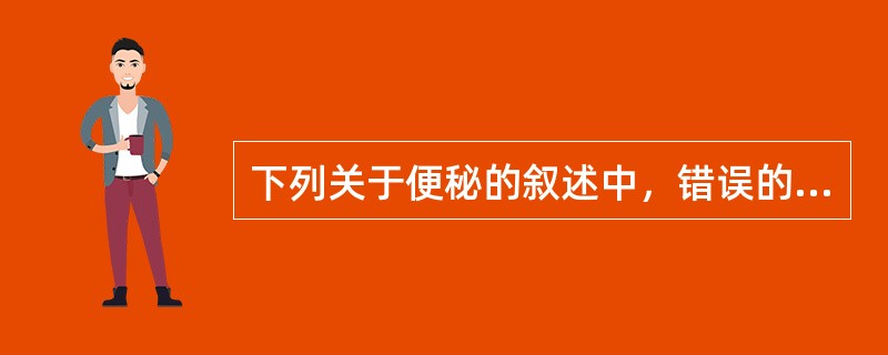 下列关于便秘的叙述中，错误的是（）