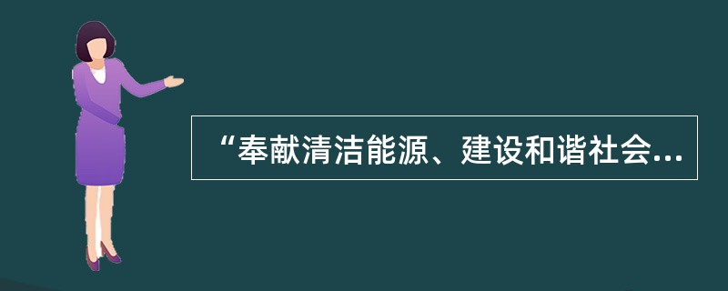 “奉献清洁能源、建设和谐社会”是国家电网公司的企业使命，其具体内涵是（）。