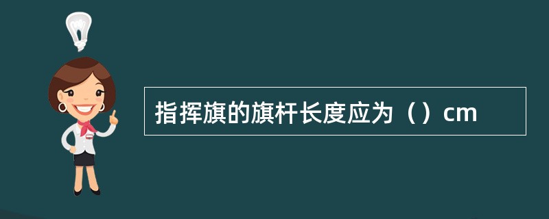 指挥旗的旗杆长度应为（）cm