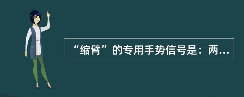 “缩臂”的专用手势信号是：两手分别握拳，拳心（），拇指对指，做相向运动。