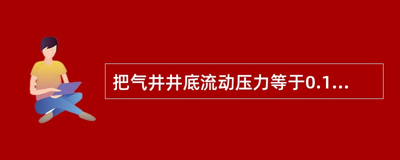 把气井井底流动压力等于0.1Mpa时的气井产量称为（）。