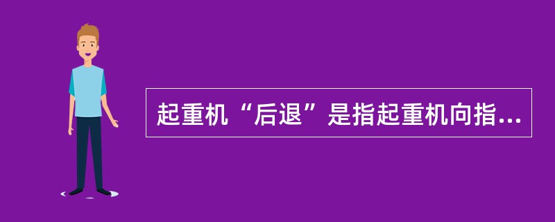 起重机“后退”是指起重机向指挥人员开来。（）