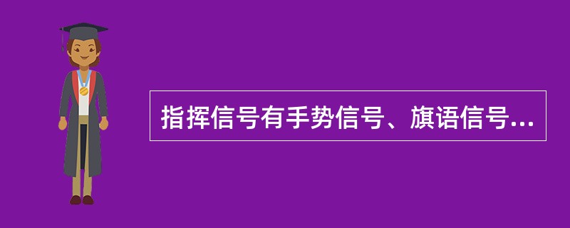指挥信号有手势信号、旗语信号和音响信号三种。（）
