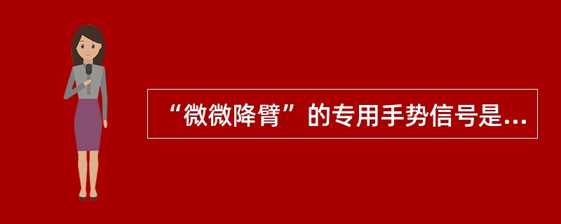 “微微降臂”的专用手势信号是：一只小臂置于胸前一侧，五指伸开，手心（）。保持不动