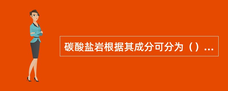 碳酸盐岩根据其成分可分为（）和白云岩类两大类。