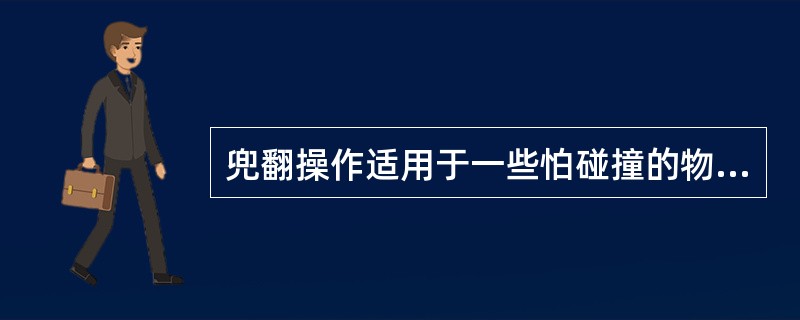 兜翻操作适用于一些怕碰撞的物件。（）