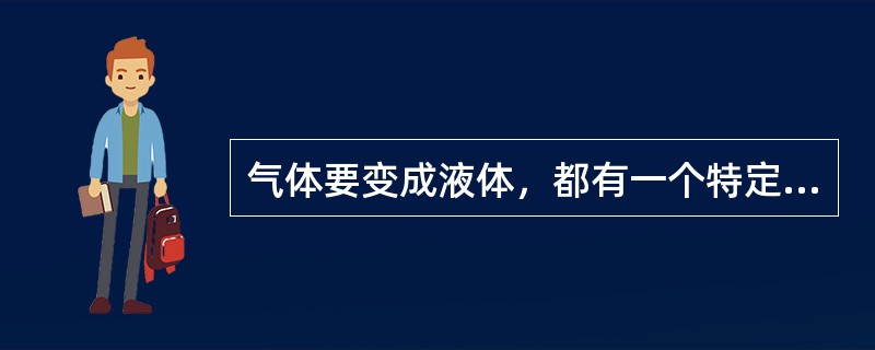 气体要变成液体，都有一个特定的温度，（）该温度时，无论加多大压力，气体也不能变成