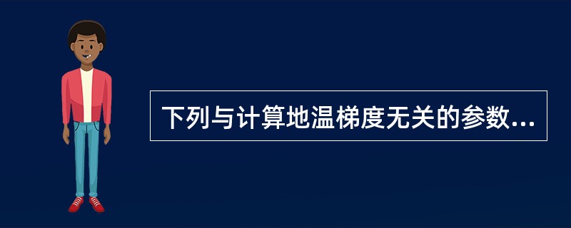 下列与计算地温梯度无关的参数是（）。