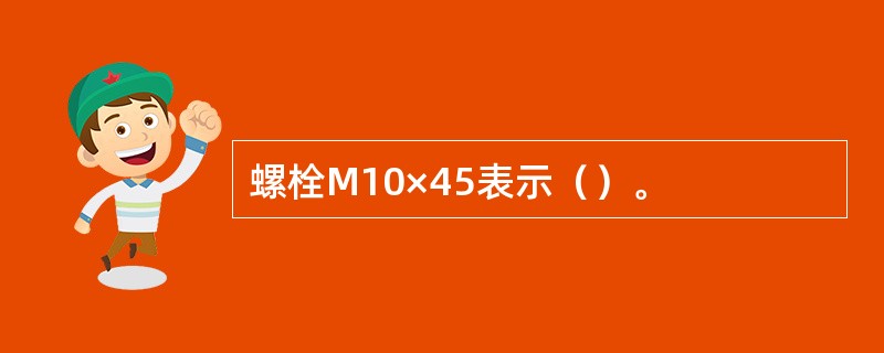 螺栓M10×45表示（）。