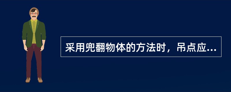采用兜翻物体的方法时，吊点应选择在物体重心之下或物体重心的（）。