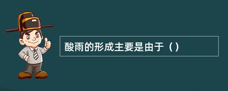 酸雨的形成主要是由于（）