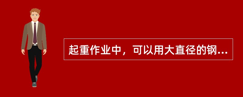 起重作业中，可以用大直径的钢丝绳凑合捆扎较小的构件，不可用小直径钢丝绳捆扎大物件