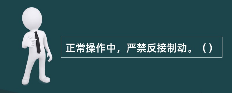 正常操作中，严禁反接制动。（）