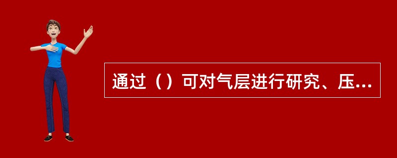 通过（）可对气层进行研究、压井、增产、堵水等井下作业。