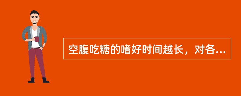 空腹吃糖的嗜好时间越长，对各种营养吸收损坏程度最严重的是（）