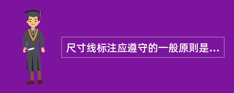 尺寸线标注应遵守的一般原则是什么？