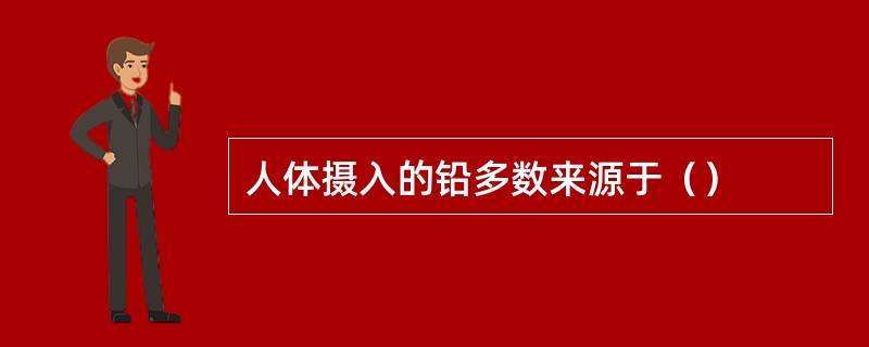 人体摄入的铅多数来源于（）