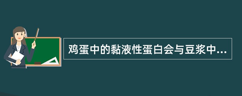 鸡蛋中的黏液性蛋白会与豆浆中的胰蛋白酶结合，从而失去二者应有的营养价值。