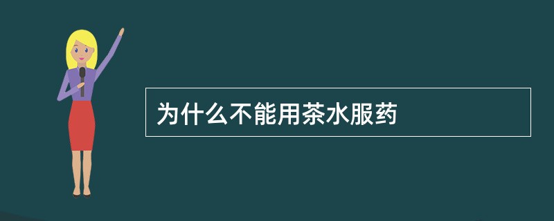 为什么不能用茶水服药